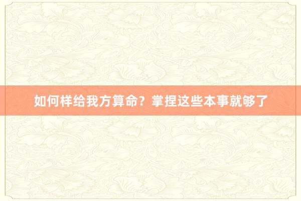 如何样给我方算命？掌捏这些本事就够了
